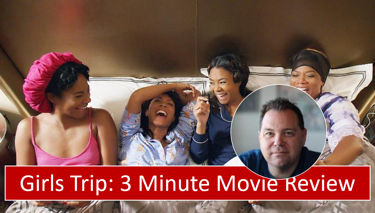 Girls Trip (2017) – 3 Minute Movie Review