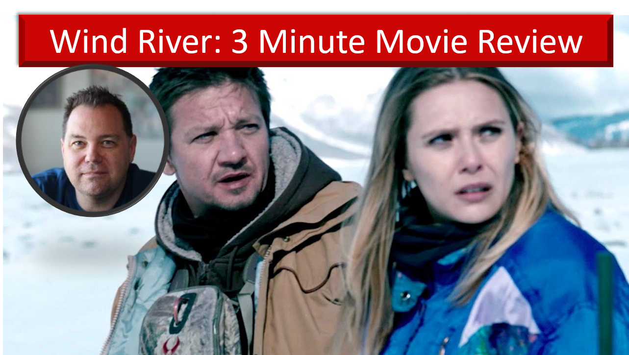 Wind River (2017) – 3 Minute Movie Review